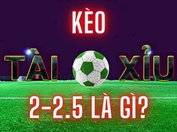 Khái niệm kèo tài xỉu 2-2.5 trong cá độ bóng đá