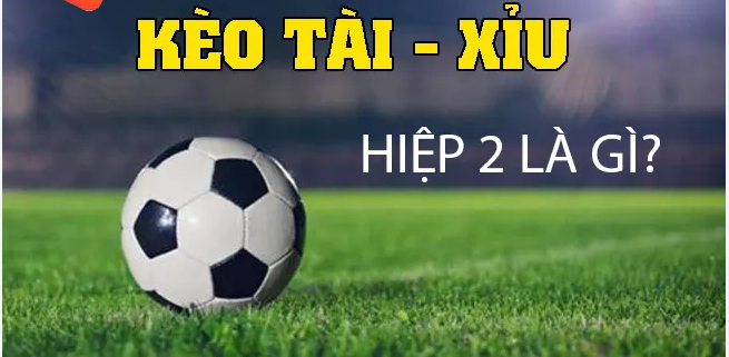 Kèo Tài Xỉu Hiệp 2